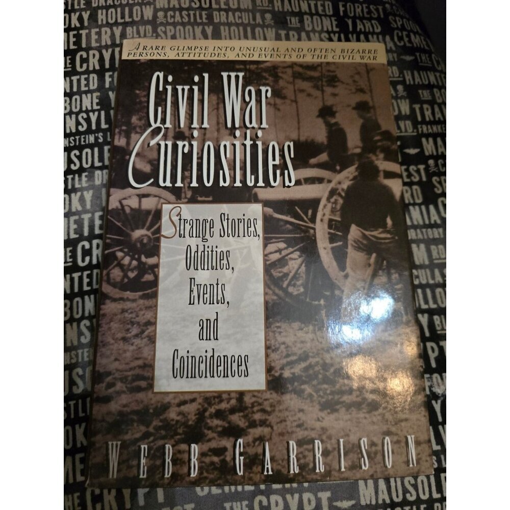 Civil War Curiosities Strange Stories, Oddities, Events & Coincidences by Webb G